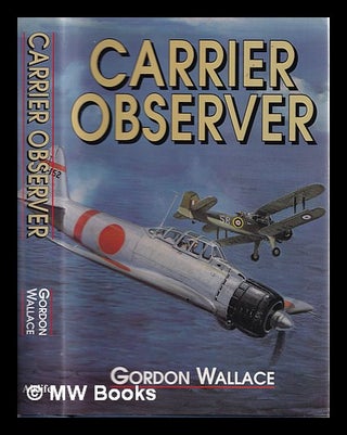 Item #328722 Carrier observer : a back seat aviator's story / Gordon Wallace. Gordon Wallace