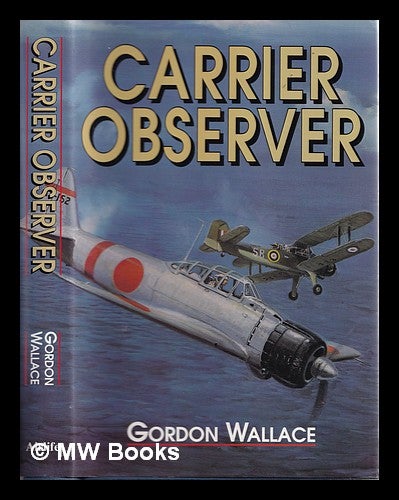 Item #328722 Carrier observer : a back seat aviator's story / Gordon Wallace. Gordon Wallace.