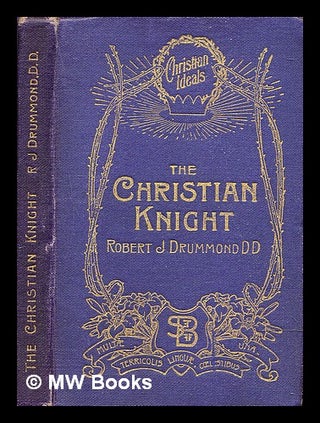 Item #328882 The Christian knight / by Robert J. Drummond. Robert J. Drummond, Robert James