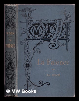 Item #328934 La faïence / par Théodore Deck. Théodore Deck