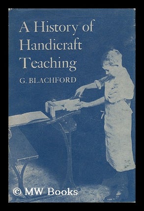Item #32899 A History of Handicraft Teaching. G. Blachford