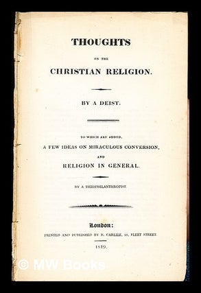Item #329187 Thoughts on the Christian religion / by a deist ; to which are added, A few ideas on...
