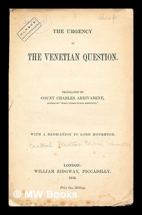 Item #329191 The urgency of the Venetian question / translated by Count Charles Arrivabene. Count...
