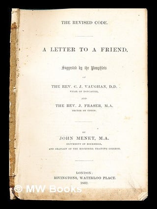 Item #329196 The revised code : a letter to a friend, suggested by the pamphlets of the Rev. C.J....