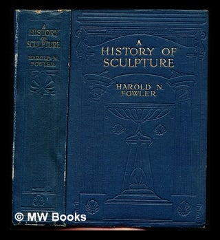 Item #329273 A history of sculpture / by Harold North Fowler: illustrated. Harold North Fowler