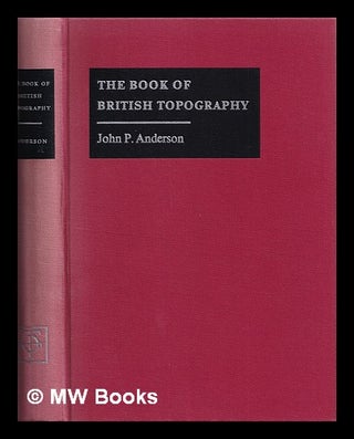Item #329357 The book of British topography / by John P. Anderson. John Parker Anderson