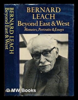 Item #329586 Beyond East and West : memoirs, portraits, and essays / Bernard Leach. Bernard Leach