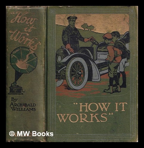 Item #329700 How it works : dealing in simple language with steam, electricity, light, heat, hydraulics, optics, etc ... / by Archibald Williams. Archibald Williams.
