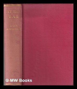 Item #329719 At the war / by Lord Northcliffe. Alfred Harmsworth Viscount Northcliffe