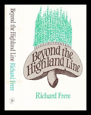Item #329904 Beyond the highland line / Richard Frere. Richard Frere
