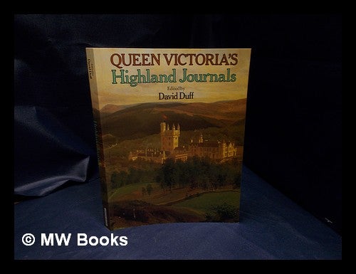 Item #329934 Queen Victoria's highland journals / edited by David Duff. Victoria Queen of Great Britain, David Duff, 1912-.