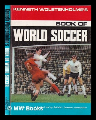 Item #330028 Kenneth Wolstenholme's book of world soccer / by Kenneth Wolstenholme. Kenneth...