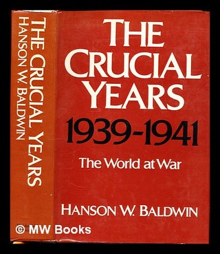 Item #330111 The crucial years, 1939-1941 : the world at war / Hanson W. Baldwin. Hanson...