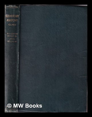 Item #330140 An elementary textbook of anatomy / by Henry Edward Clark ; revised by John Graham....