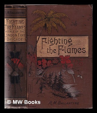 Item #330285 Fighting the Flames. A tale of the London Fire Brigade ... With illustrations. R. M....