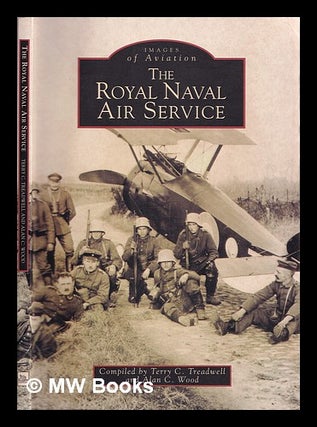 Item #330357 The Royal Naval Air Service / compiled by Terry C. Treadwell and Alan C. Wood. T. C....