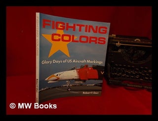 Item #330462 Fighting colors : glory days of US aircraft markings / Robert F. Dorr. Robert F....