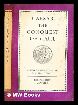 Item #330755 Caesar. The Conquest of Gaul. A new translation by S. A. Handford. Julius Caesar,...