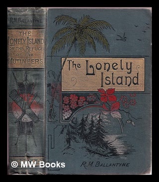 Item #331023 The lonely island : or, The refuge of the mutineers / by R.M. Ballantyne, author of...