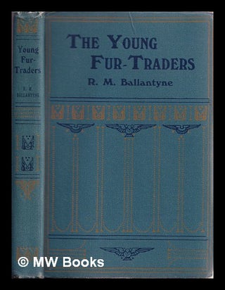 Item #331032 The young fur-traders / by R.M. Ballantyne. Robert Michael Ballantyne