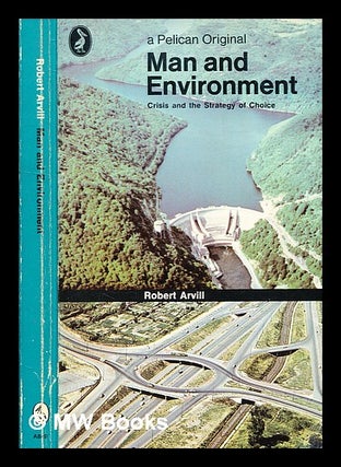 Item #331108 Man and environment: crisis and the strategy of choice / Arvill, Robert. Robert Arvill