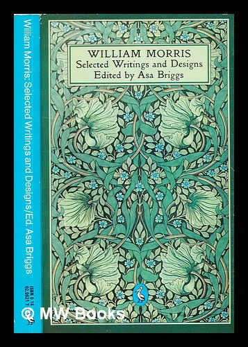 Item #331122 Selected writings and designs [of] William Morris / edited with an introduction by Asa Briggs; with a supplement by Graeme Shankland on William Morris, designer. William Morris, Asa Briggs, Graeme Shankland.