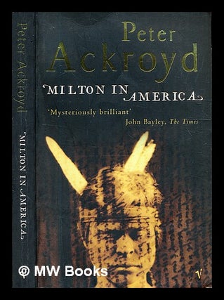 Item #331176 Milton in America / Peter Ackroyd. Peter Ackroyd, 1949