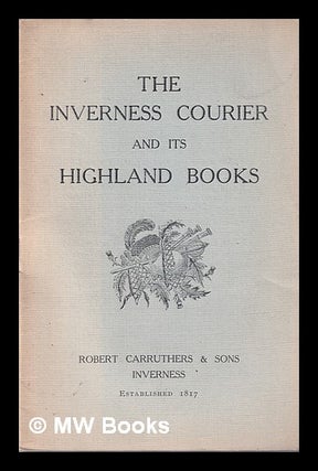 Item #331219 The Inverness Courier and its highland books. Robert and Sons Carruthers