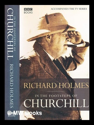 Item #331280 In the footsteps of Churchill / by Holmes, Richard. Richard Holmes