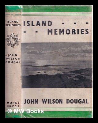 Item #331386 Island memories / by John Wilson Dougal, with an introduction by Alasdair Alpin...