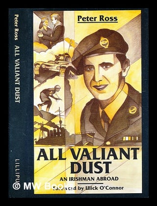 Item #331566 All valiant dust: an Irishman abroad / Peter Ross. Peter Ross, Ulick O'Connor