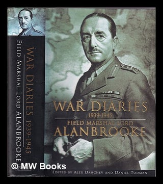 Item #331737 War diaries, 1939-1945 / Field Marshal Lord Alanbrooke ; edited by Alex Danchev and...