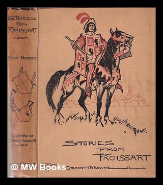 Item #331739 Stories from Froissart / Henry Newbolt ; illustrations by Gordon Browne. Jean....