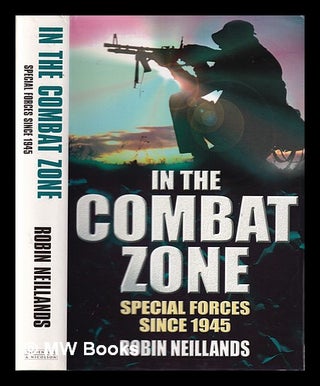 Item #331741 In the combat zone : special forces since 1945 / Robin Neillands. Robin Neillands