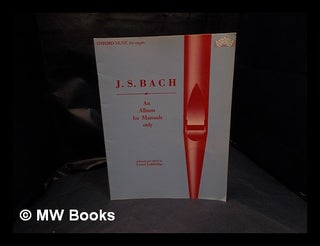 Item #331991 J. S. Bach: an album for manuals only. J. S. Lethbridge Bach, Lionel, selected and...
