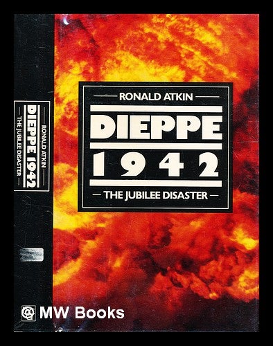 Item #332065 Dieppe 1942: the Jubilee disaster / [by] Ronald Atkin. Ronald Atkin, 1931-.