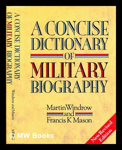 Item #332067 A concise dictionary of military biography: two hundred of the most significant names in land warfare, 10th-20th century / [compiled by] Martin Windrow and Francis K. Mason. Martin . Mason Windrow, Francis Kenneth, 1944-, Compiler.