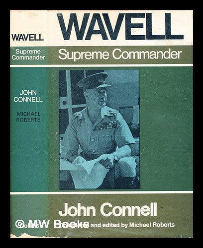 Item #332255 Wavell, supreme commander, 1941-1943 / [by] John Connell; edited and completed by Michael Roberts. John Connell, Michael Roberts.