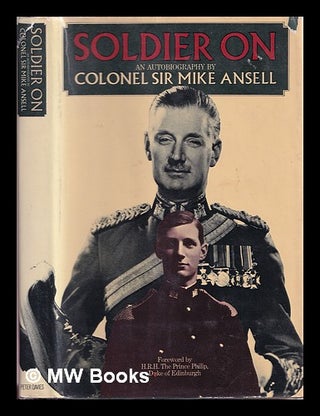 Item #332276 Soldier on : an autobiography / by Sir Mike Ansell ; foreword by Prince Philip, Duke...