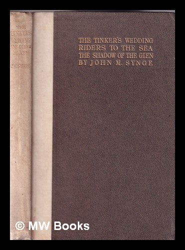 Item #332319 The Tinker's wedding ; Riders to the sea ; and, The shadow of the glen / by John M. Synge. J. M. Synge, John Millington.