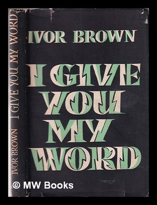 Item #332353 I give you my word / by Ivor Brown. Ivor John Carnegie Brown