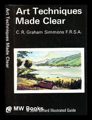 Item #332386 Art techniques made clear / by C.R. Grahame Simmons. C. R. Grahame Simmons