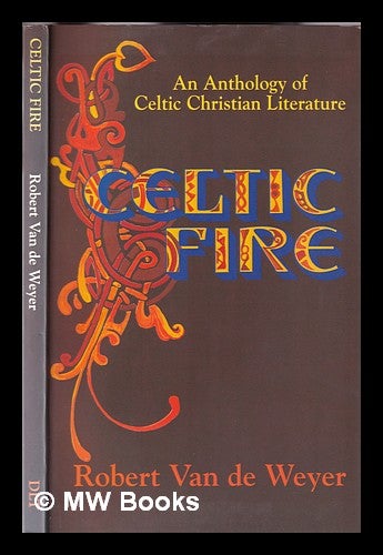 Item #332391 Celtic fire : an anthology of Celtic Christian literature / compiled by Robert Van De Weyer. Robert Van de Weyer.