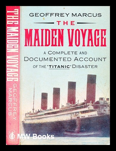 Item #332433 The maiden voyage: a complete and documented account of the 'Titanic' disaster / Geoffrey Marcus. Geoffrey Jules Marcus.