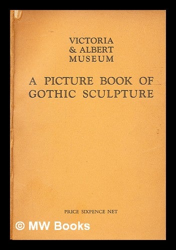Item #332615 A Picture book of Gothic sculptures / by Victoria and Albert Museum. Victoria, Albert Museum.