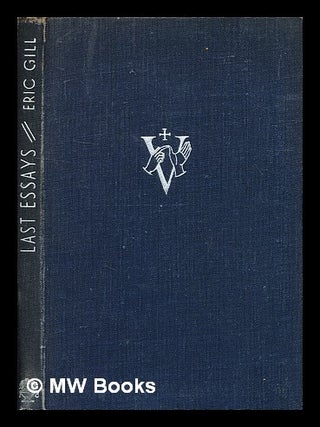 Item #332619 Last essays / by Eric Gill ; introduction by Mary Gill. Eric Gill, Mary Gill, Mary...