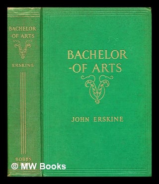 Item #332620 Bachelor of arts / by John Erskine. John Erskine