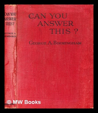 Item #332625 Can you answer this? : a question book / by George A. Birmingham. George A. Birmingham