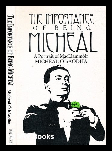 Item #332628 The importance of being Micheál : a portrait of MacLiammóir / Micheál Ó hAodha. Micheál Ó hAodha.
