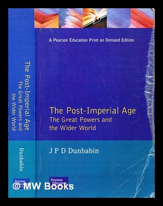 Item #332632 The Post-Imperial Age - The Great Powers and the Wider World / P.D. Dunbabin. J. P....